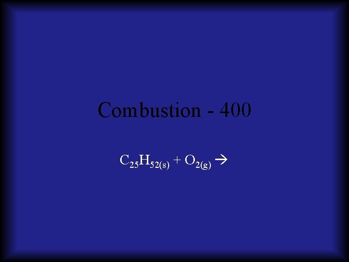 Combustion - 400 C 25 H 52(s) + O 2(g) 