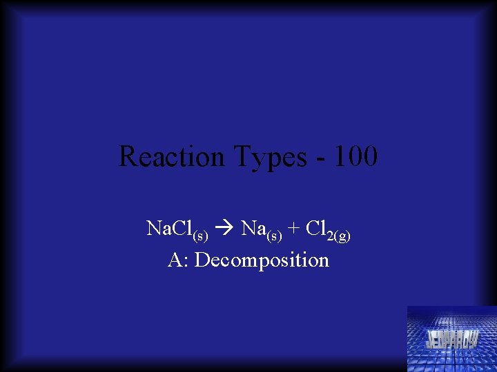 Reaction Types - 100 Na. Cl(s) Na(s) + Cl 2(g) A: Decomposition 
