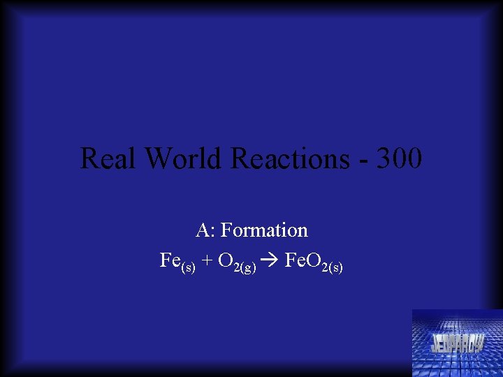 Real World Reactions - 300 A: Formation Fe(s) + O 2(g) Fe. O 2(s)