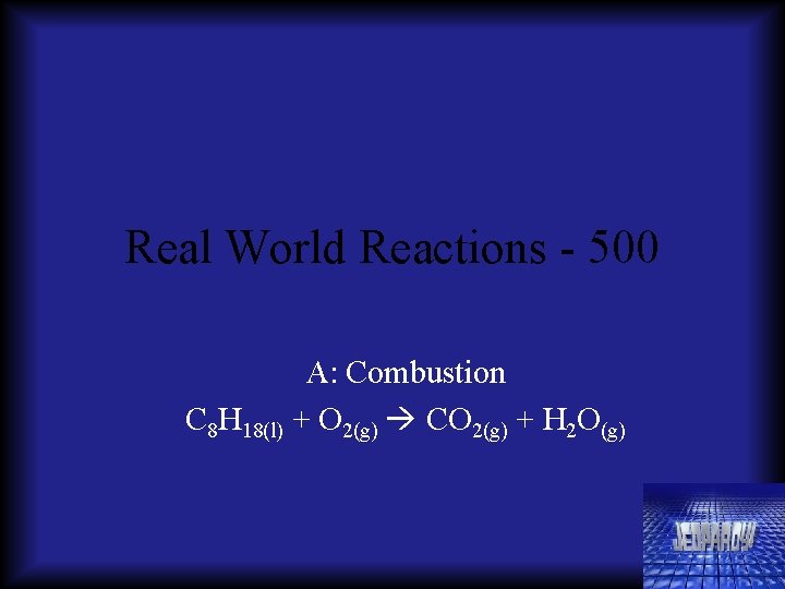 Real World Reactions - 500 A: Combustion C 8 H 18(l) + O 2(g)