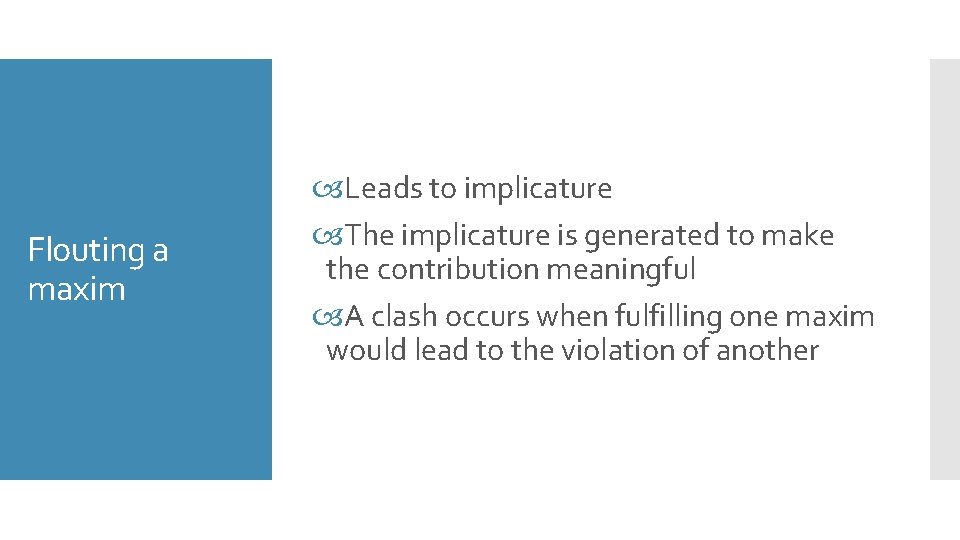 Flouting a maxim Leads to implicature The implicature is generated to make the contribution