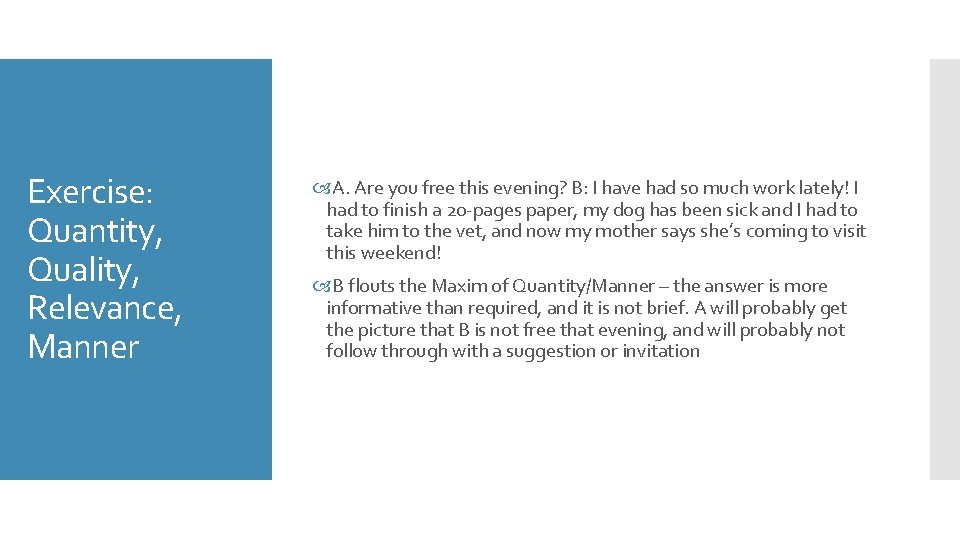 Exercise: Quantity, Quality, Relevance, Manner A. Are you free this evening? B: I have