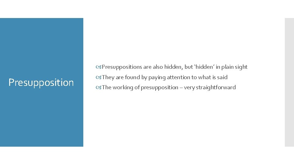  Presuppositions are also hidden, but ‘hidden’ in plain sight Presupposition They are found