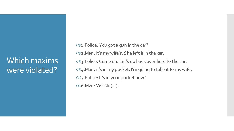  1. Police: You got a gun in the car? Which maxims were violated?