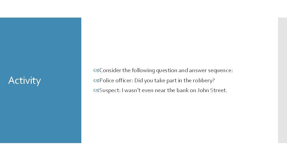 Activity Consider the following question and answer sequence: Police officer: Did you take part