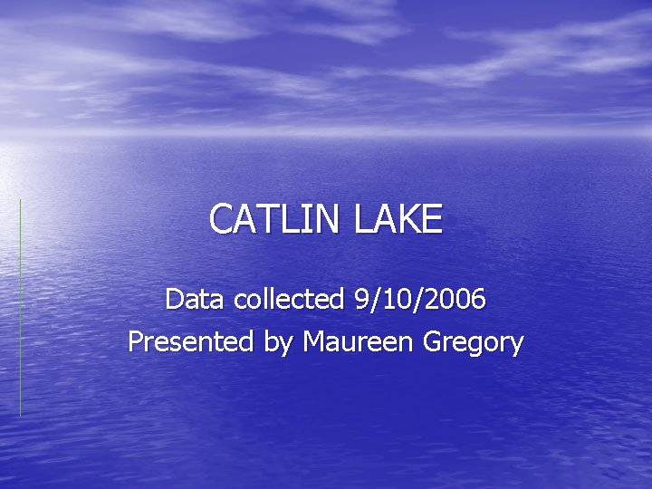 CATLIN LAKE Data collected 9/10/2006 Presented by Maureen Gregory 