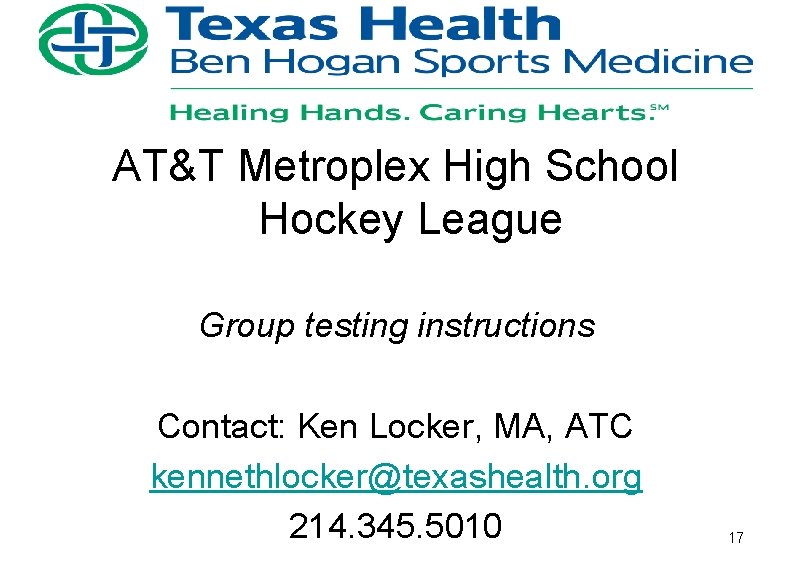 AT&T Metroplex High School Hockey League Group testing instructions Contact: Ken Locker, MA, ATC AT&T Metroplex High School Hockey League Group testing instructions Contact: Ken Locker, MA, ATC