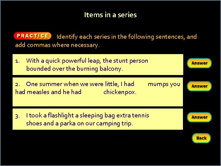 Items in a series Identify each series in the following sentences, and add commas
