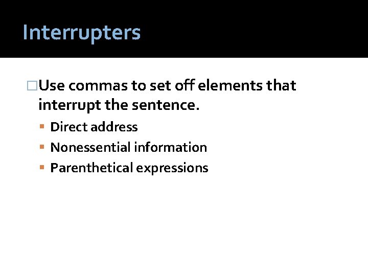 Interrupters �Use commas to set off elements that interrupt the sentence. Direct address Nonessential