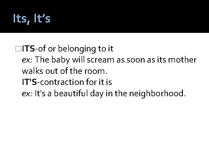 Its, It’s �ITS-of or belonging to it ex: The baby will scream as soon
