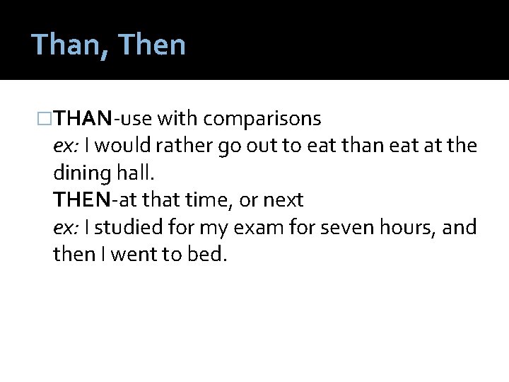 Than, Then �THAN-use with comparisons ex: I would rather go out to eat than