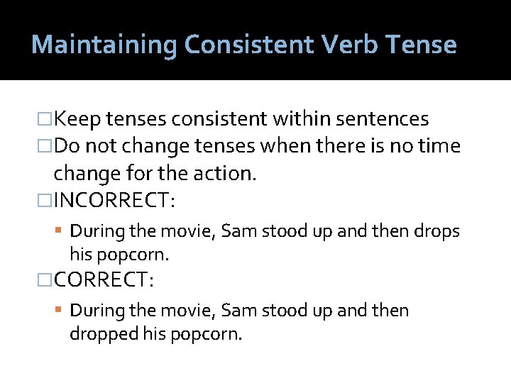 Maintaining Consistent Verb Tense �Keep tenses consistent within sentences �Do not change tenses when