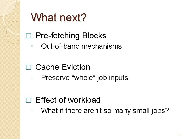 What next? � ◦ � ◦ Pre-fetching Blocks Out-of-band mechanisms Cache Eviction Preserve “whole”