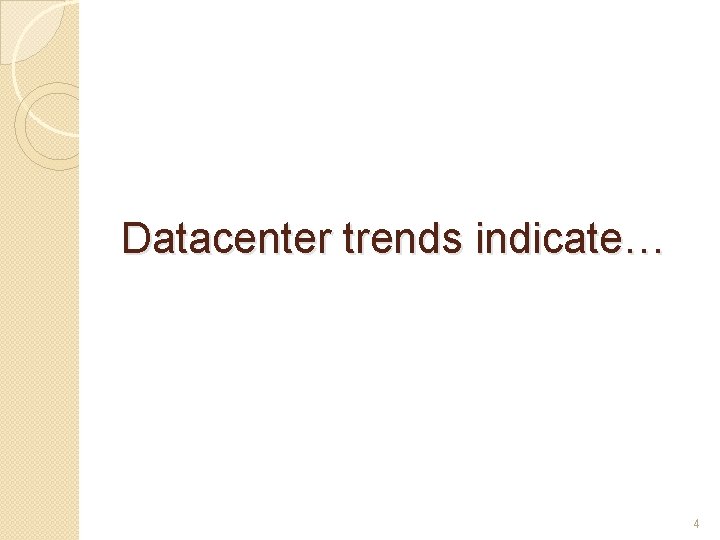 Datacenter trends indicate… 4 
