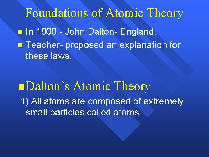 Foundations of Atomic Theory In 1808 - John Dalton- England. n Teacher- proposed an Foundations of Atomic Theory In 1808 - John Dalton- England. n Teacher- proposed an