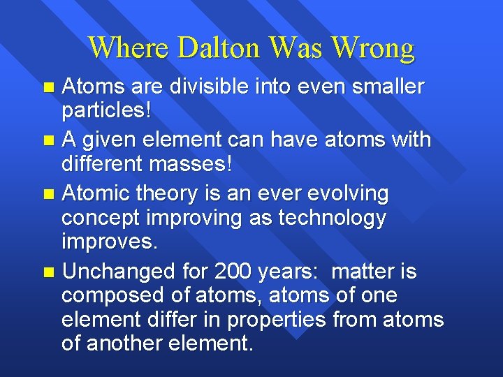 Where Dalton Was Wrong Atoms are divisible into even smaller particles! n A given Where Dalton Was Wrong Atoms are divisible into even smaller particles! n A given