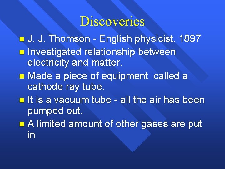 Discoveries J. J. Thomson - English physicist. 1897 n Investigated relationship between electricity and Discoveries J. J. Thomson - English physicist. 1897 n Investigated relationship between electricity and