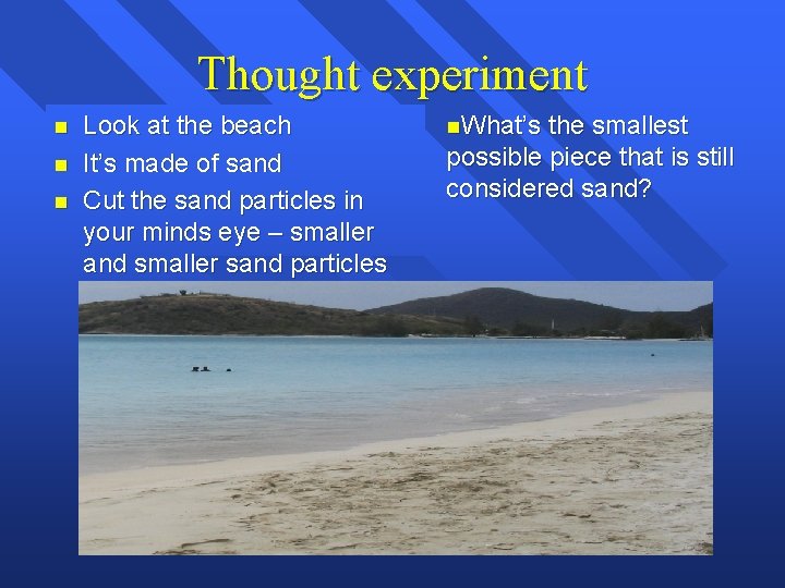 Thought experiment n n n Look at the beach It’s made of sand Cut Thought experiment n n n Look at the beach It’s made of sand Cut