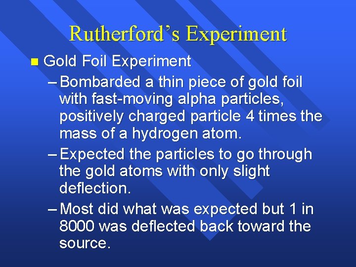 Rutherford’s Experiment n Gold Foil Experiment – Bombarded a thin piece of gold foil Rutherford’s Experiment n Gold Foil Experiment – Bombarded a thin piece of gold foil