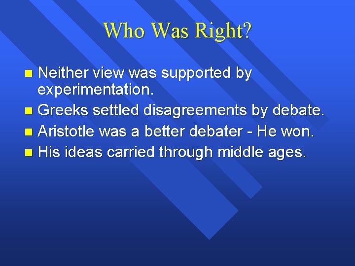 Who Was Right? Neither view was supported by experimentation. n Greeks settled disagreements by Who Was Right? Neither view was supported by experimentation. n Greeks settled disagreements by