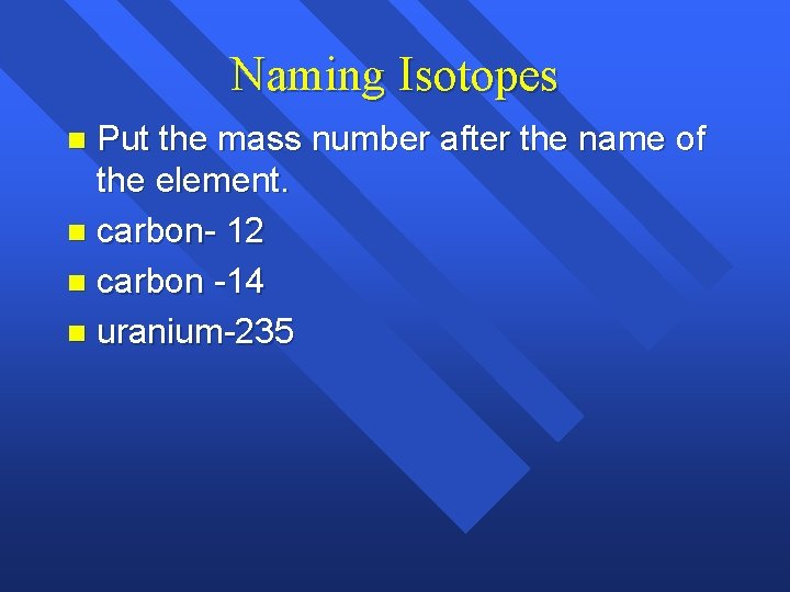 Naming Isotopes Put the mass number after the name of the element. n carbon- Naming Isotopes Put the mass number after the name of the element. n carbon-