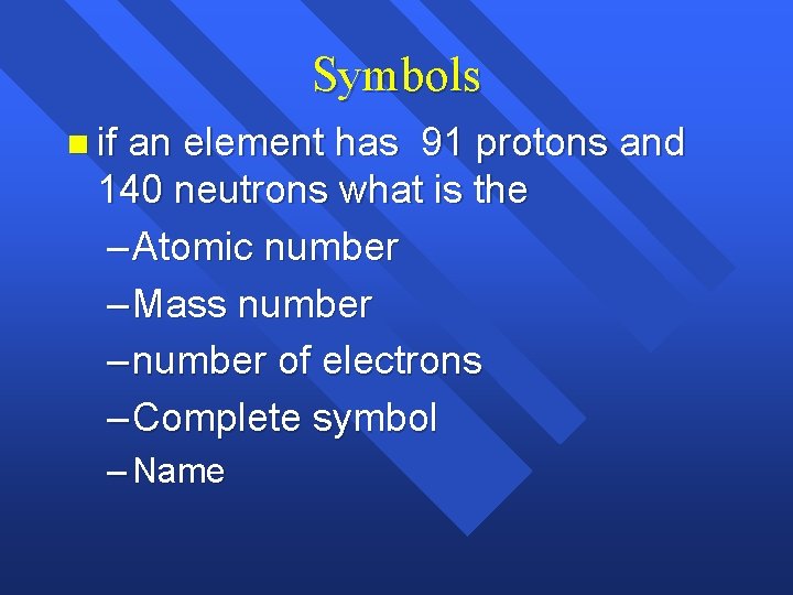 Symbols n if an element has 91 protons and 140 neutrons what is the Symbols n if an element has 91 protons and 140 neutrons what is the