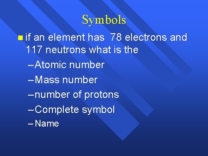 Symbols n if an element has 78 electrons and 117 neutrons what is the Symbols n if an element has 78 electrons and 117 neutrons what is the