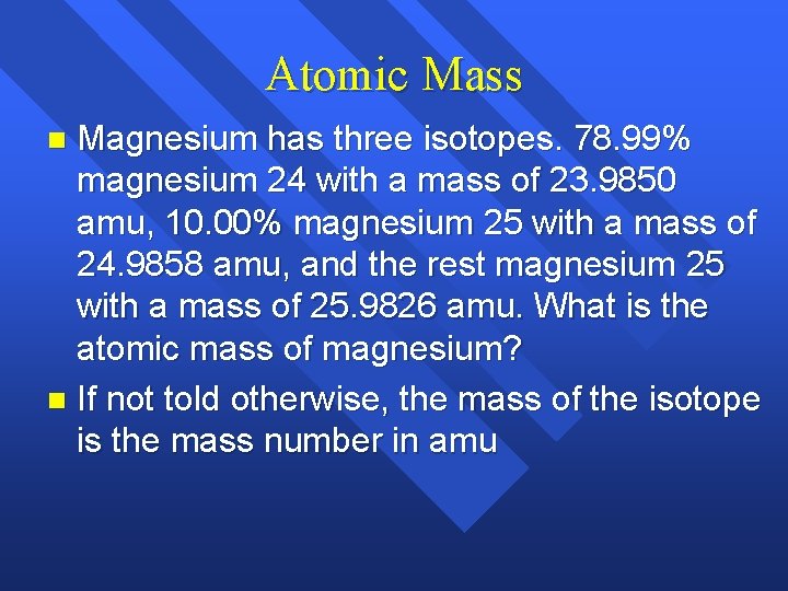 Atomic Mass Magnesium has three isotopes. 78. 99% magnesium 24 with a mass of Atomic Mass Magnesium has three isotopes. 78. 99% magnesium 24 with a mass of