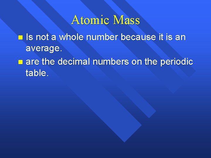 Atomic Mass Is not a whole number because it is an average. n are Atomic Mass Is not a whole number because it is an average. n are