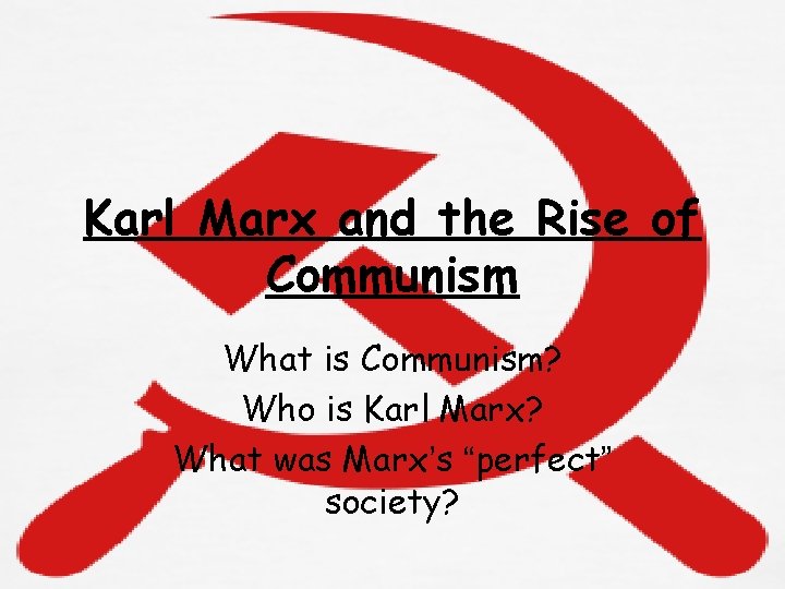 Karl Marx and the Rise of Communism What is Communism? Who is Karl Marx?