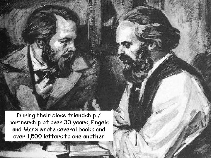 During their close friendship / partnership of over 30 years, Engels and Marx wrote