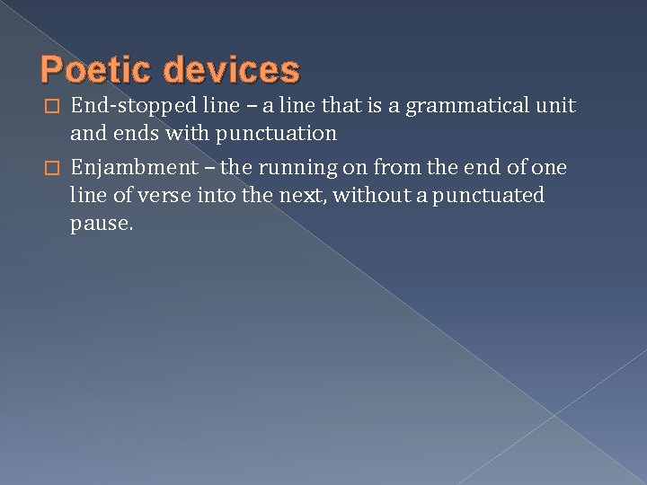 Poetic devices End-stopped line – a line that is a grammatical unit and ends