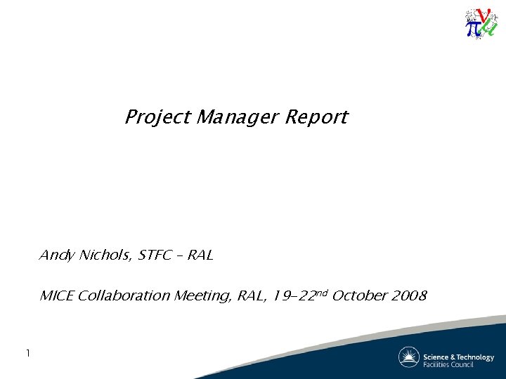 Project Manager Report Andy Nichols, STFC – RAL MICE Collaboration Meeting, RAL, 19 -22