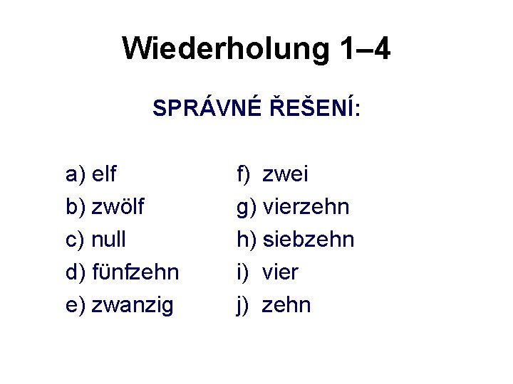 Wiederholung 1– 4 SPRÁVNÉ ŘEŠENÍ: a) elf b) zwölf c) null d) fϋnfzehn e)