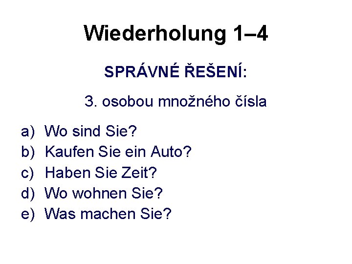 Wiederholung 1– 4 SPRÁVNÉ ŘEŠENÍ: 3. osobou množného čísla a) b) c) d) e)