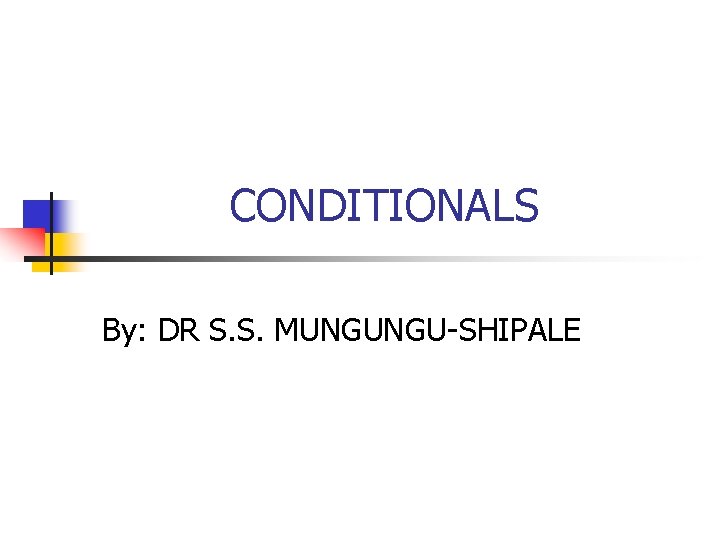 CONDITIONALS By: DR S. S. MUNGUNGU-SHIPALE 