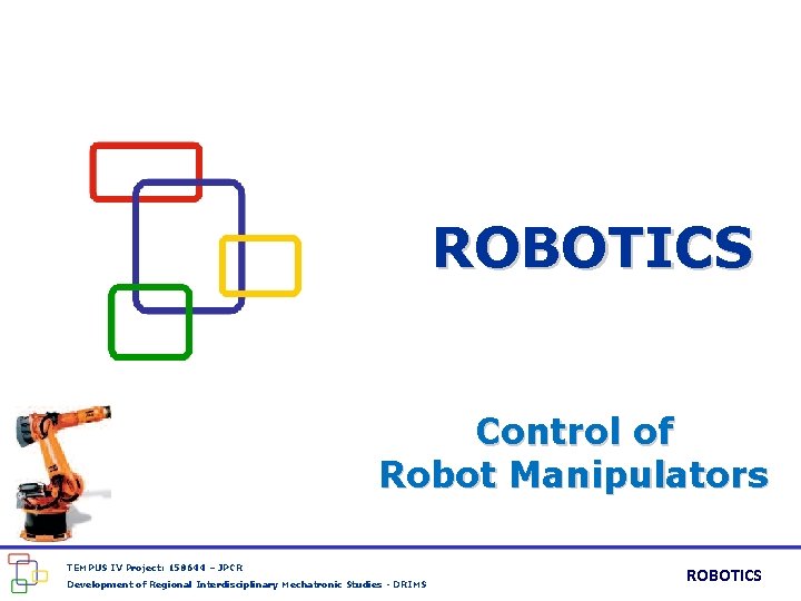 ROBOTICS Control of Robot Manipulators TEMPUS IV Project: 158644 – JPCR Development of Regional
