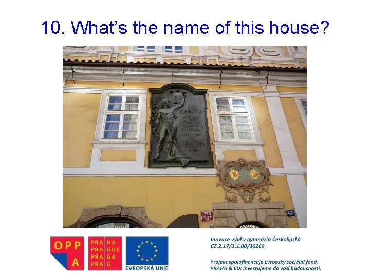 10. What’s the name of this house? 