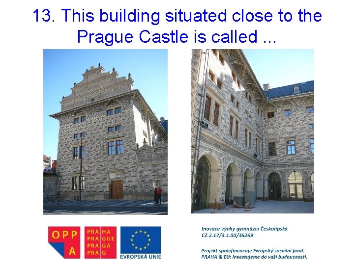 13. This building situated close to the Prague Castle is called. . . 