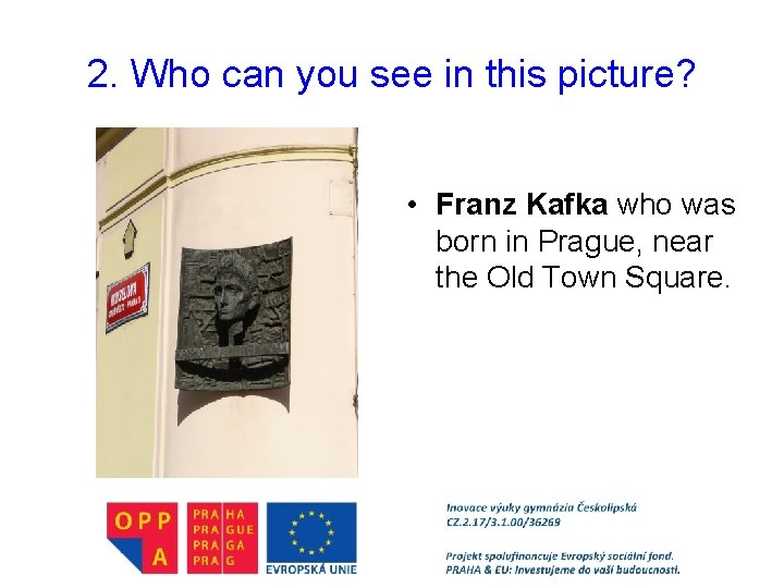 2. Who can you see in this picture? • Franz Kafka who was born