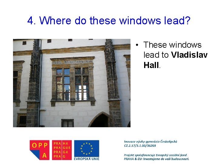 4. Where do these windows lead? • These windows lead to Vladislav Hall. 