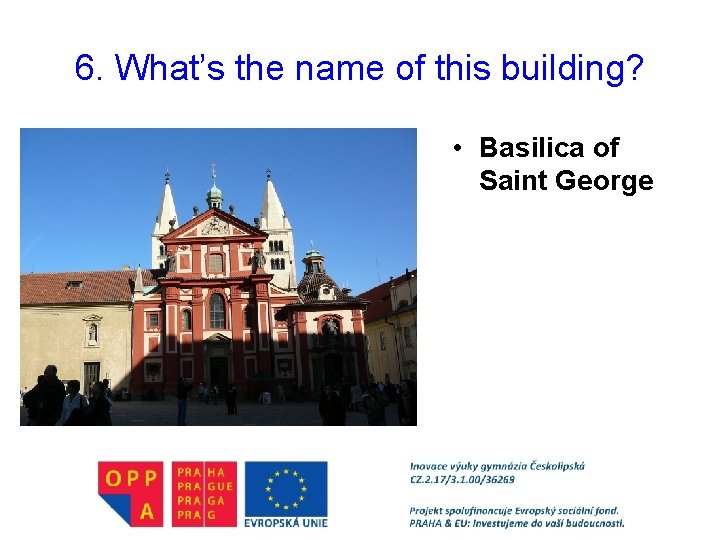 6. What’s the name of this building? • Basilica of Saint George 