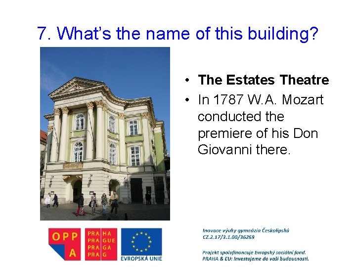 7. What’s the name of this building? • The Estates Theatre • In 1787