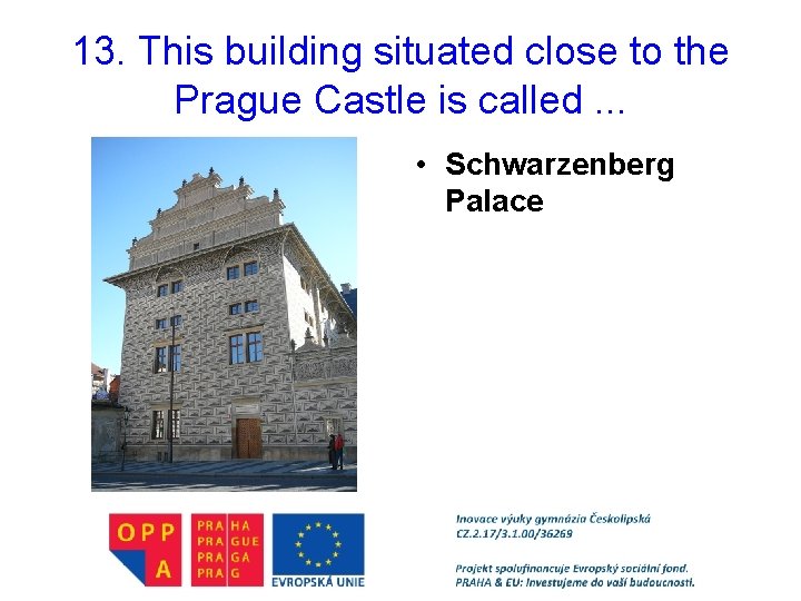 13. This building situated close to the Prague Castle is called. . . •