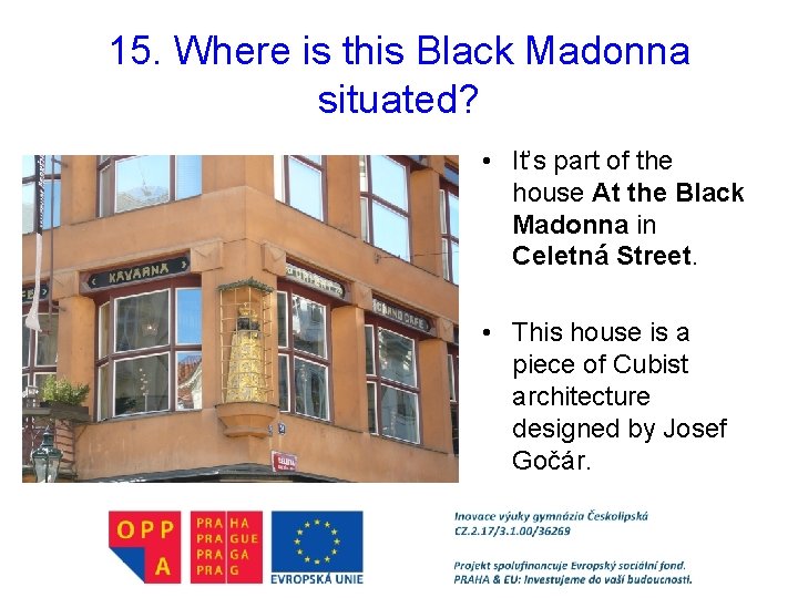 15. Where is this Black Madonna situated? • It’s part of the house At