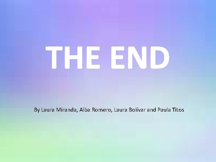 THE END By Laura Miranda, Alba Romero, Laura Bolívar and Paula Titos 