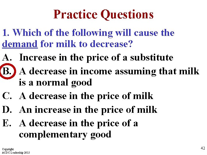 Practice Questions 1. Which of the following will cause the demand for milk to