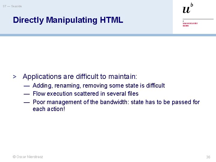ST — Seaside Directly Manipulating HTML > Applications are difficult to maintain: — Adding,