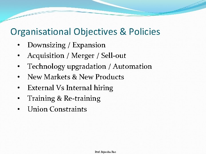 Organisational Objectives & Policies • • Downsizing / Expansion Acquisition / Merger / Sell-out