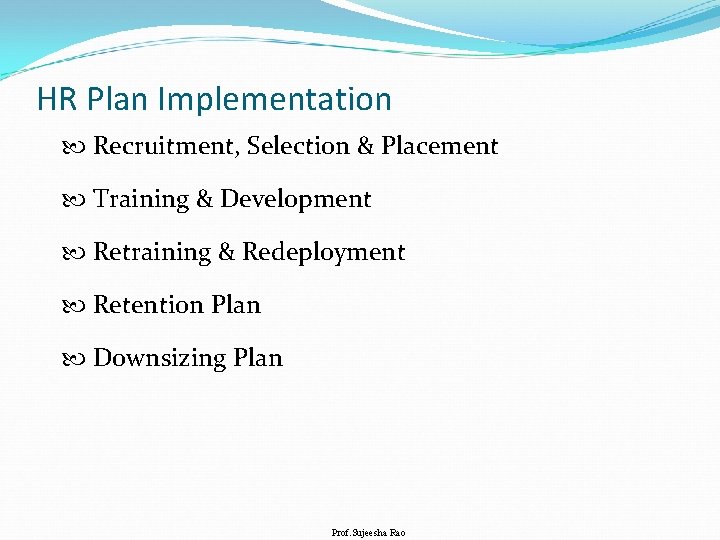 HR Plan Implementation Recruitment, Selection & Placement Training & Development Retraining & Redeployment Retention